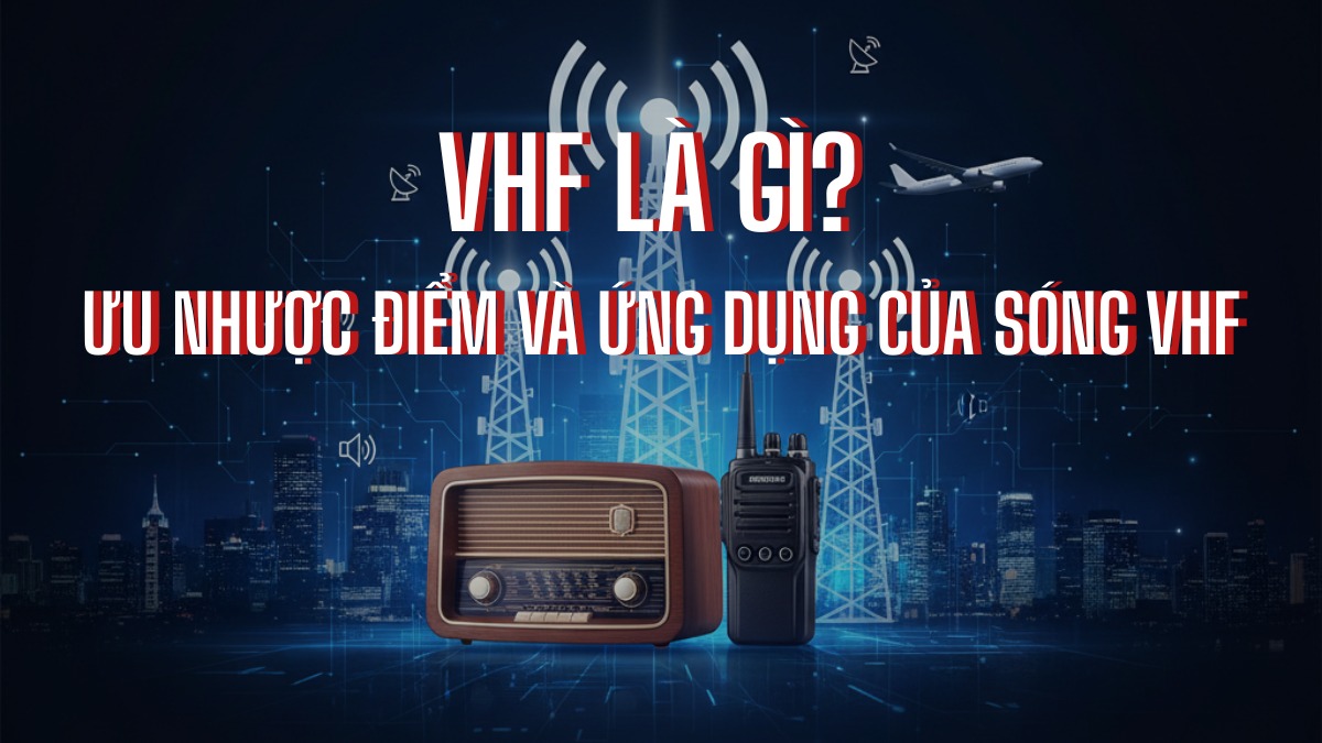 VHF là gì? Ưu nhược điểm và ứng dụng của sóng VHF